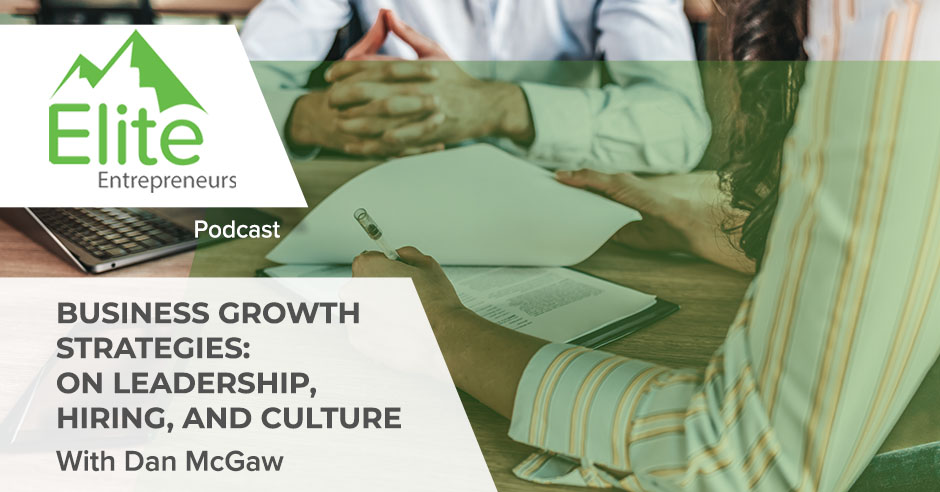 Business Growth Strategies: On Leadership, Hiring, And Culture With Dan McGaw