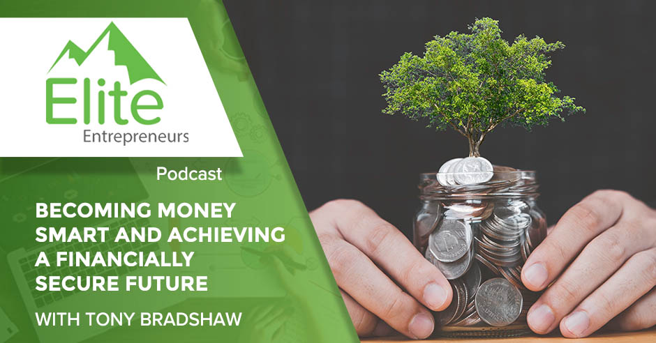 Becoming Money Smart And Achieving A Financially Secure Future With Tony Bradshaw
