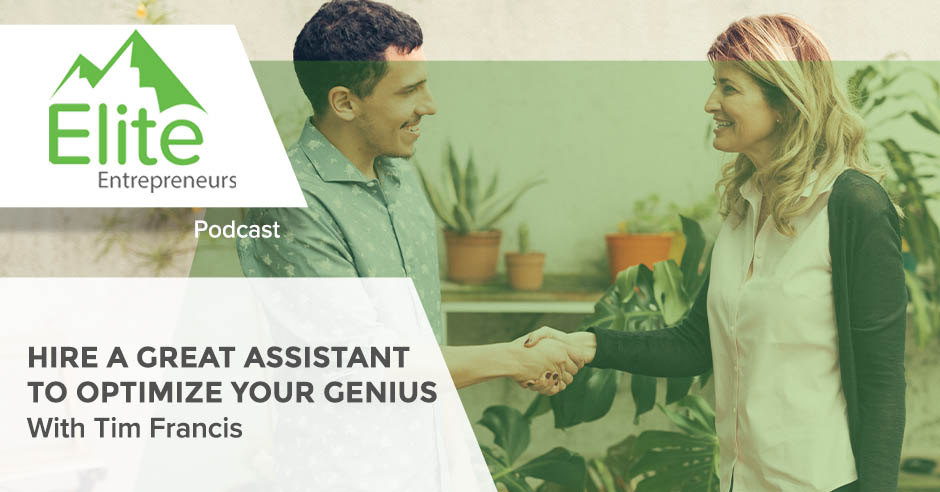 Hire A Great Assistant To Optimize Your Genius With Tim Francis