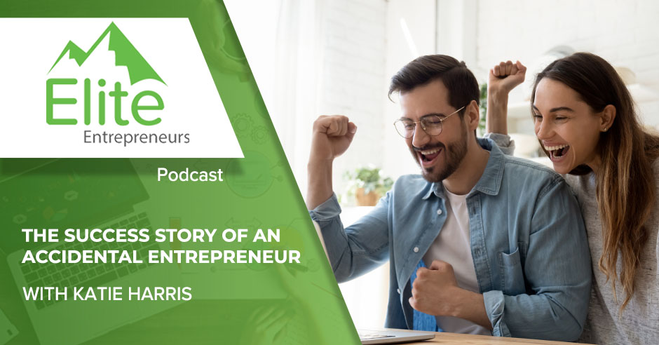 The Success Story Of An Accidental Entrepreneur With Katie Harris