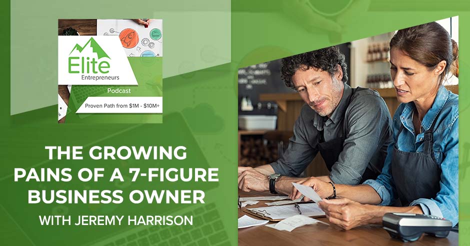 The Growing Pains Of A 7-Figure Business Owner With Jeremy Harrison
