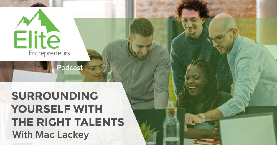 Surrounding Yourself With The Right Talents With Mac Lackey