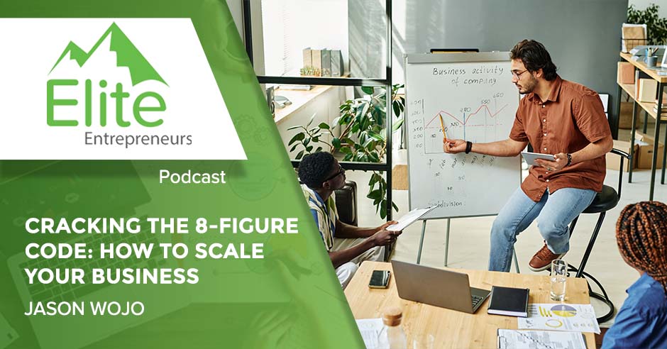 Elite Entrepreneurs Podcast | Jason Wojo | 8-Figure Business
