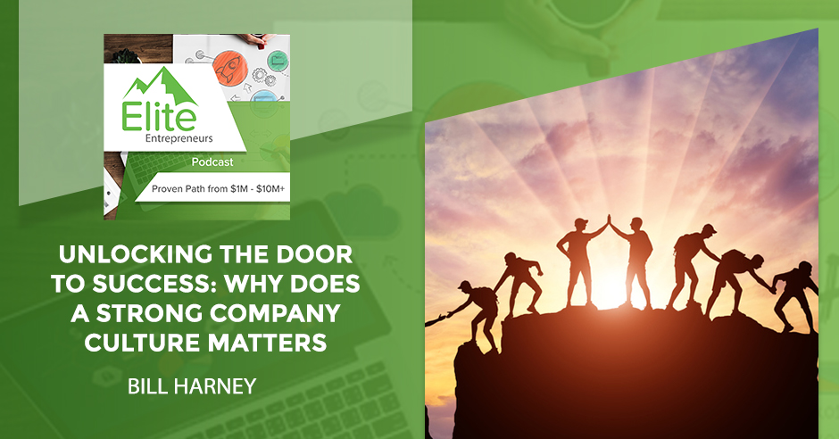 Unlocking The Door To Success: Why Does A Strong Company Culture Matters With Bill Harney
